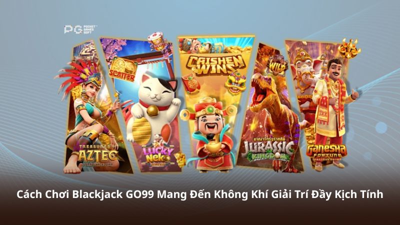 Cách Chơi Blackjack GO99 Mang Đến Không Khí Giải Trí Đầy Kịch Tính